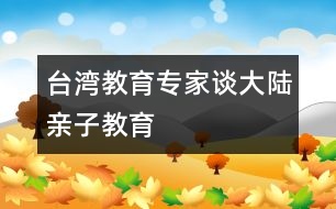 臺灣教育專家談大陸親子教育