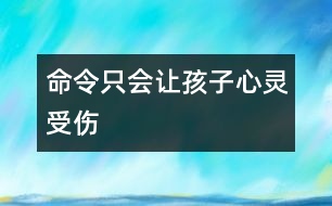 “命令”只會讓孩子心靈受傷