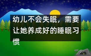 幼兒不會(huì)失眠，需要讓她養(yǎng)成好的睡眠習(xí)慣