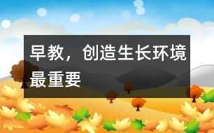 早教，創(chuàng)造生長(zhǎng)環(huán)境最重要