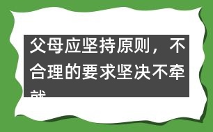 父母應(yīng)堅持原則，不合理的要求堅決不牽就