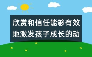 欣賞和信任能夠有效地激發(fā)孩子成長(zhǎng)的動(dòng)機(jī)