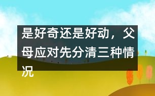 是好奇還是好動，父母應(yīng)對先分清三種情況