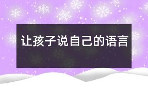 讓孩子說(shuō)自己的語(yǔ)言