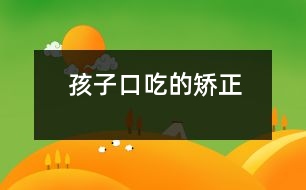 孩子口吃的矯正