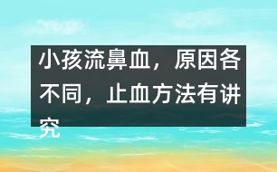 小孩流鼻血，原因各不同，止血方法有講究