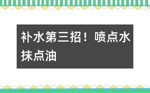 補水第三招！噴點水、抹點油