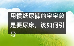 用慣紙尿褲的寶寶總是要尿床，該如何引導(dǎo)