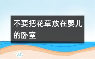 不要把花草放在嬰兒的臥室