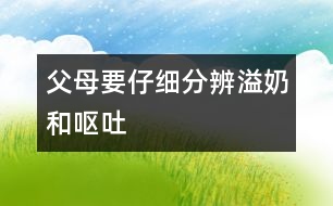 父母要仔細(xì)分辨溢奶和嘔吐