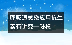 呼吸道感染：應(yīng)用抗生素有“講究”―陸權(quán)訪談