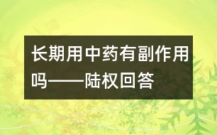 長(zhǎng)期用中藥有副作用嗎――陸權(quán)回答