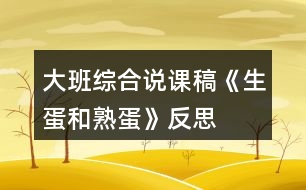 大班綜合說課稿《生蛋和熟蛋》反思