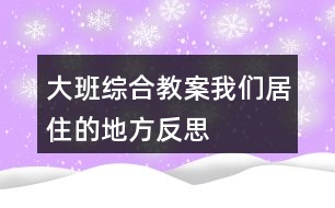 大班綜合教案我們居住的地方反思