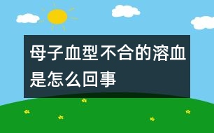 母子血型不合的溶血是怎么回事