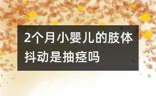 2個月小嬰兒的肢體抖動是抽痙嗎