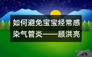 如何避免寶寶經(jīng)常感染氣管炎――顧洪亮回答