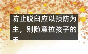 防止脫臼應(yīng)以預(yù)防為主，別隨意拉孩子的手