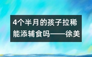 4個(gè)半月的孩子拉稀能添輔食嗎――徐美齡回答