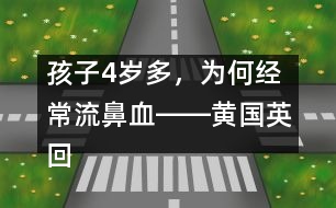 孩子4歲多，為何經(jīng)常流鼻血――黃國(guó)英回答