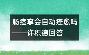 腸痙攣會(huì)自動(dòng)痊愈嗎――許積德回答