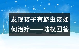 發(fā)現(xiàn)孩子有蟯蟲該如何治療――陸權(quán)回答