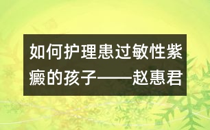 如何護理患過敏性紫癜的孩子――趙惠君回答