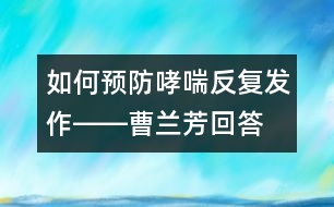 如何預防哮喘反復發(fā)作――曹蘭芳回答