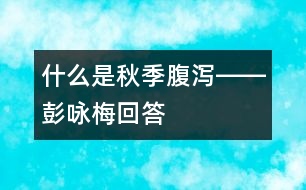 什么是秋季腹瀉――彭詠梅回答