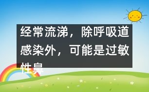 經(jīng)常流涕，除呼吸道感染外，可能是過(guò)敏性鼻炎