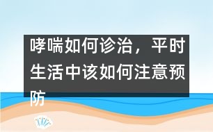 哮喘如何診治，平時(shí)生活中該如何注意預(yù)防