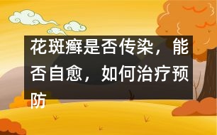 花斑癬是否傳染，能否自愈，如何治療預(yù)防