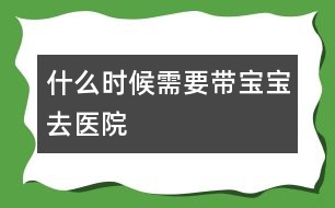 什么時(shí)候需要帶寶寶去醫(yī)院