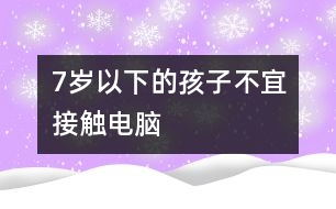 7歲以下的孩子不宜接觸電腦