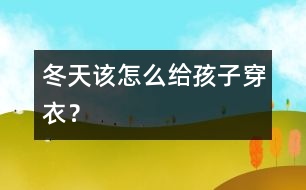 冬天該怎么給孩子穿衣？