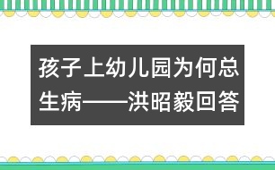 孩子上幼兒園為何總生病――洪昭毅回答