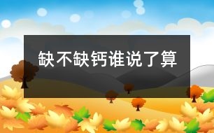 缺不缺鈣誰(shuí)說了算