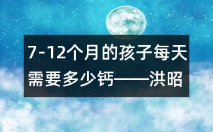 7-12個(gè)月的孩子每天需要多少鈣――洪昭毅回答