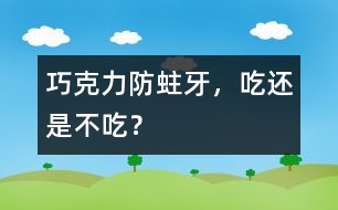 巧克力防蛀牙，吃還是不吃？