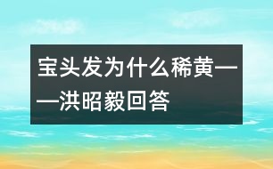 寶頭發(fā)為什么稀黃――洪昭毅回答