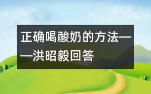 正確喝酸奶的方法――洪昭毅回答