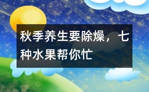 秋季養(yǎng)生要除“燥”，七種水果幫你忙