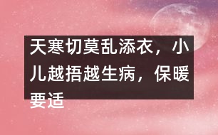 天寒切莫亂添衣，小兒越捂越生病，保暖要適度