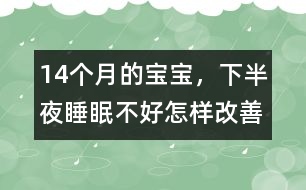 14個月的寶寶，下半夜睡眠不好怎樣改善