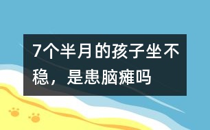 7個(gè)半月的孩子坐不穩(wěn)，是患腦癱嗎