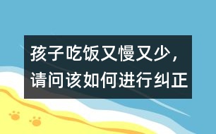 孩子吃飯又慢又少，請問該如何進(jìn)行糾正