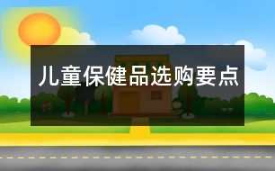 兒童保健品選購要點(diǎn)