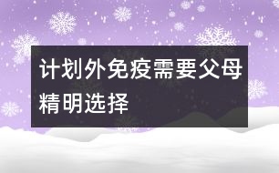 計劃外免疫需要父母精明選擇