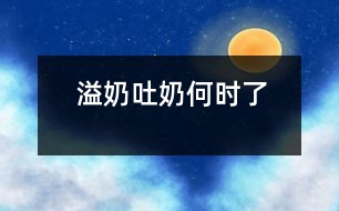 溢奶、吐奶何時了