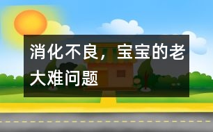 消化不良，寶寶的老大難問(wèn)題